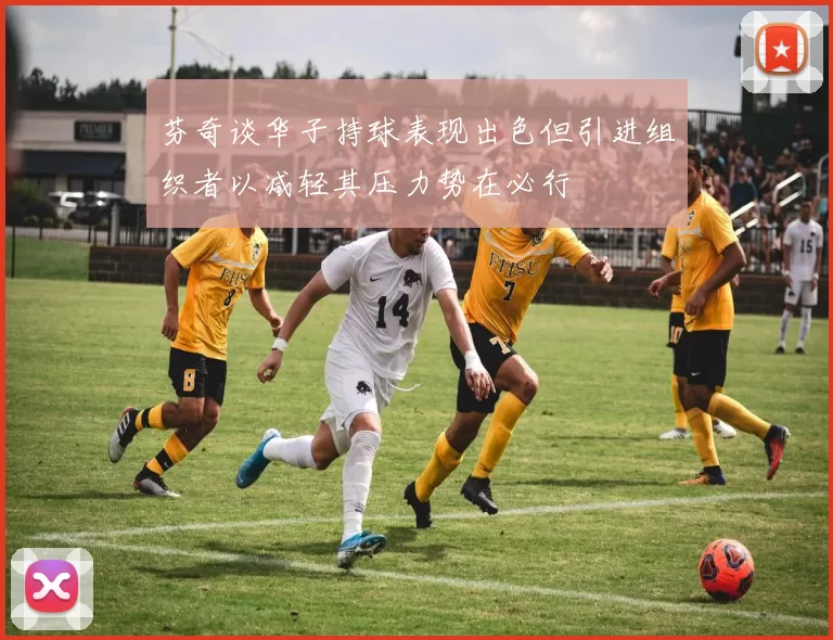 芬奇谈华子持球表现出色但引进组织者以减轻其压力势在必行