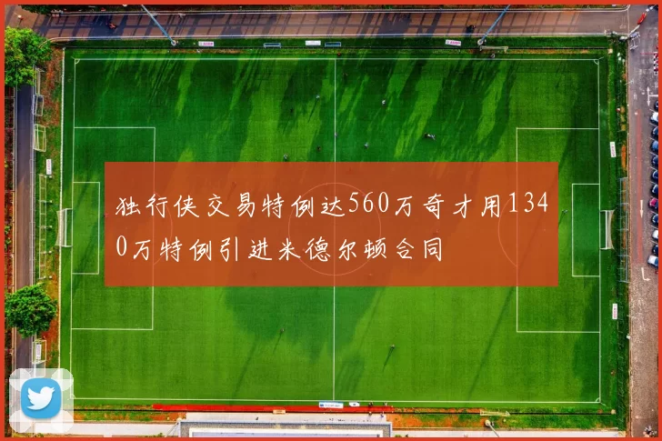 独行侠交易特例达560万奇才用1340万特例引进米德尔顿合同